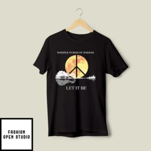 Whisper Words Of Wisdom Let It Be T-Shirt