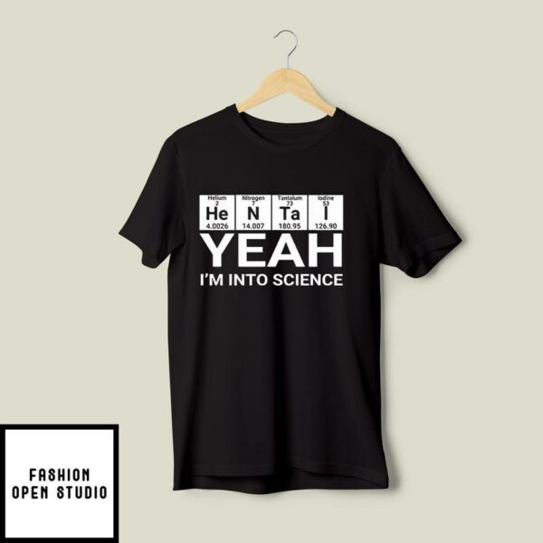 Yeah I’m Into Science Hentai T-Shirt