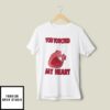 You Touched My Heart T-Shirt