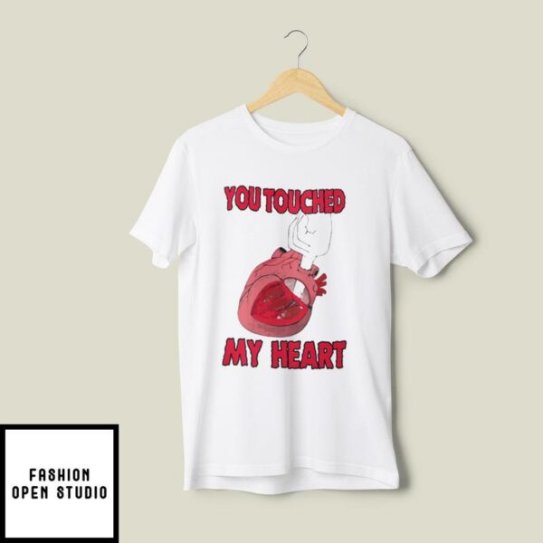 You Touched My Heart T-Shirt