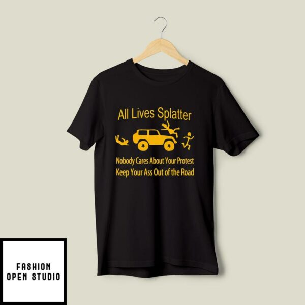 All Lives Splatter Nobody Cares About Your Protest T-Shirt