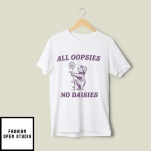 All Oopsies No Daisies T-Shirt