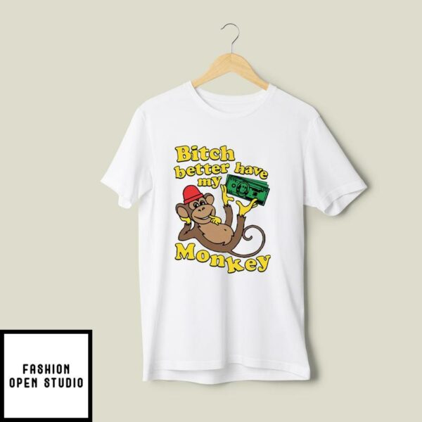 Bitch Better Have My Monkey Money T-Shirt