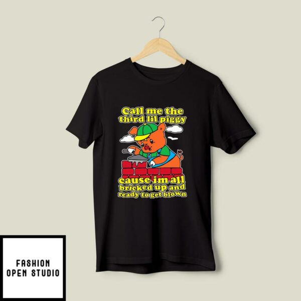 Call Me The Third Lil Piggy Cause I’m All Bricked Up And Ready To Get Blown T-Shirt