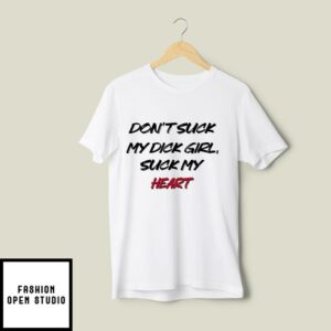 Don’t Suck My Dick Girl Suck My Heart T-Shirt