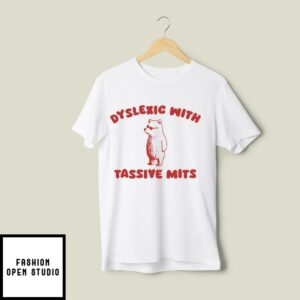 Dyslexic With Tassive Mits Massive Tits T-Shirt