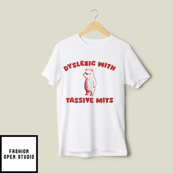 Dyslexic With Tassive Mits Massive Tits T-Shirt