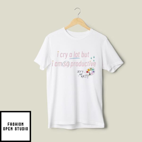 I Cry a Lot But I Am So Productive T-Shirt