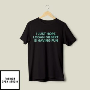 I Just Hope Logan Gilbert Is Having Fun T-Shirt