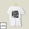 I Look Better Bent Over T-Shirt