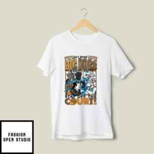 If You Can’t Bark With The Big Dogs Stay Off The Court T-Shirt