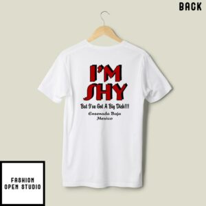 I’m Shy But I’ve Got A Big Dick Puerto Vallarta Mexico T-Shirt