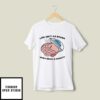 Life Isn’t As Rough When Brain Is Smooth T-Shirt