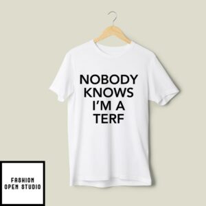 Nobody Knows I’m A Terf T-Shirt