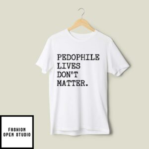 Pedophile Lives Don’t Matter T-Shirt
