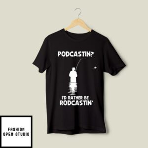 Podcasting I’d Rather Be Rodcasting T-Shirt