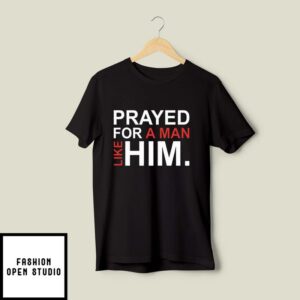 Prayed For A Man Like Him Matching T-Shirt