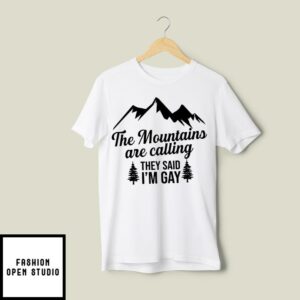 The Mountains Are Calling They Said I’m Gay T-Shirt