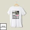 There Is Not A Dead Body On Highland Ave T-Shirt