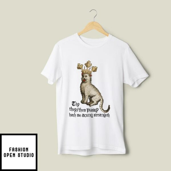 Thy TheyThem Pussy Hath Me Acting Strangeth T-Shirt