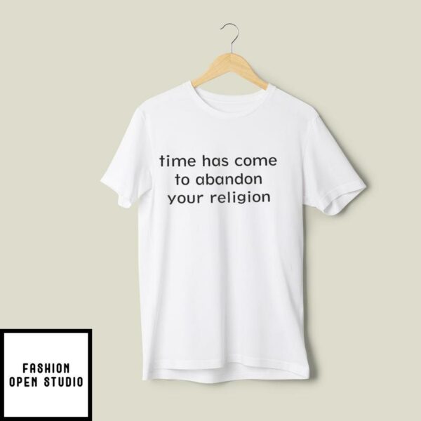 Time Has Come To Abandon Your Religion T-Shirt