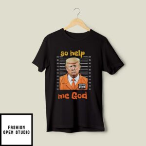 Trump Trial T-Shirt, So Help Me God T-Shirt