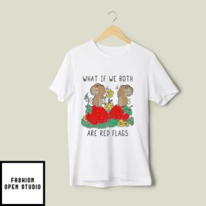 What If We Both Are Red Flags T-Shirt