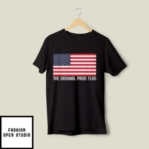4th of July American Flag Is The Original Pride Flag T-Shirt