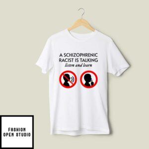 A Schizophrenic Racist Is Talking Listen And Learn T-Shirt