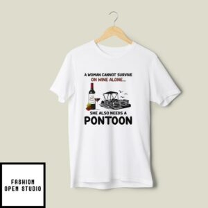 A Woman Cannot Survive On Wine Alone She Also Needs A Pontoon T-Shirt