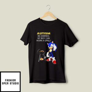 Autism Be Damned My Boy Can Work A Grill Sonic T-Shirt