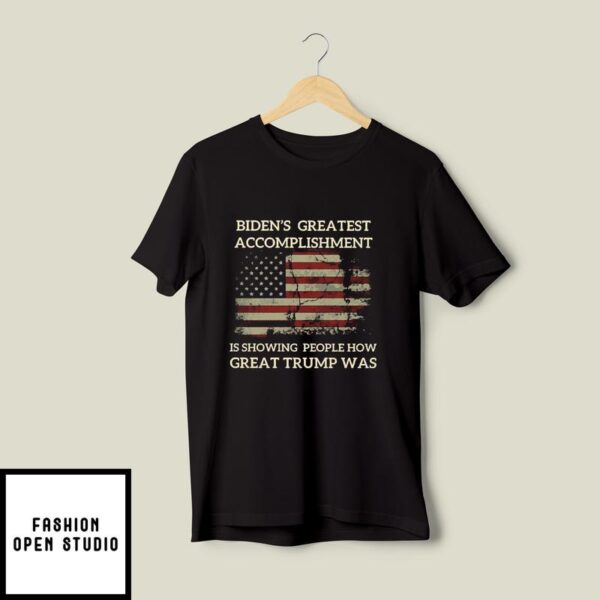 Biden’s Greatest Accomplishment Is Showing People How Great Trump Was T-Shirt