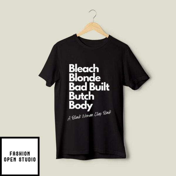 Bleach Blonde Bad Built Butch Body A Black Woman Clap Back T-Shirt