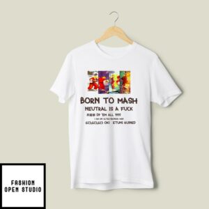 Born To Mash Neutral Is A Fuck T-Shirt Dp Em All 1991 I Am An Ultra Bronze Man Street Fighter Ken