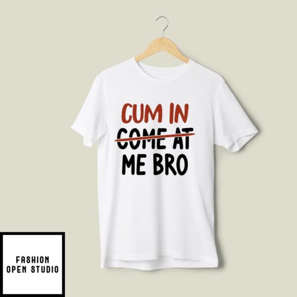 Cum In Come At Me Bro T-Shirt