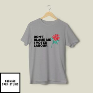 Don’t Blame Me I Voted Labour T-Shirt