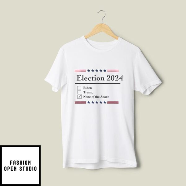 Election 2024 None of the Above (No Biden, No Trump) T-Shirt