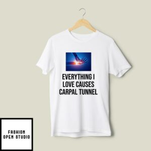 Everything I Love Causes Carpal Tunnel T-Shirt