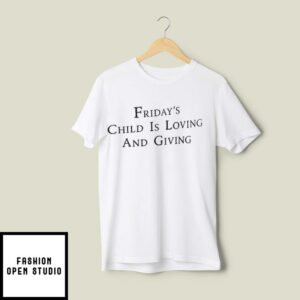 Friday’s Child Is Loving And Giving T-Shirt Monday’s Child Poem