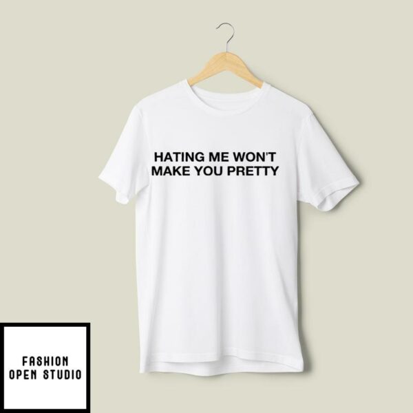 Hating Me Won’t Make You Pretty T-Shirt