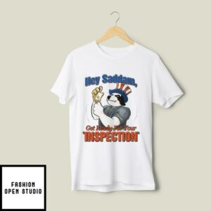 Hey Saddam Get Ready For Your Inspection T-Shirt