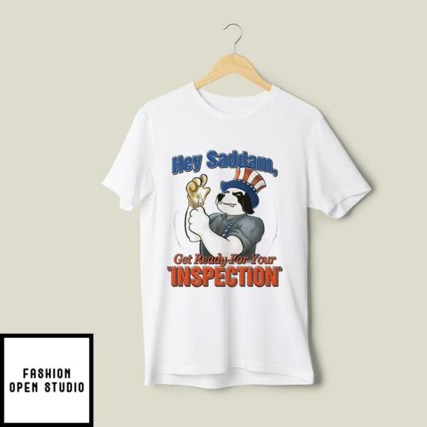 Hey Saddam Get Ready For Your Inspection T-Shirt
