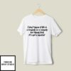 I Don’t Know If Life Is A Tragedy Or A Comedy T-Shirt