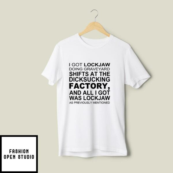 I Got Lockjaw Doing Graveyard Shifts T-Shirt At The Dicksucking Factory