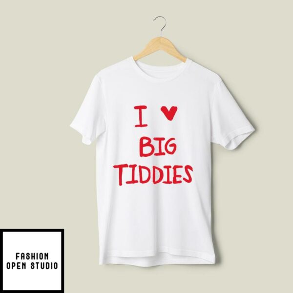 I Love Big Tiddies T-Shirt