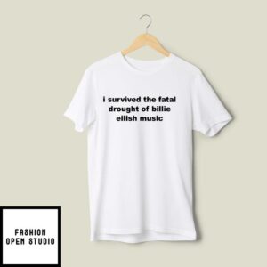 I Survived The Fatal Drought Of Billie Eilish Music T-Shirt