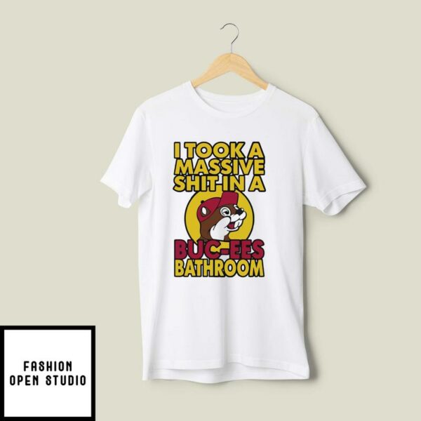 I Took A Massive Sht In A Buc-ees Bathroom T-Shirt