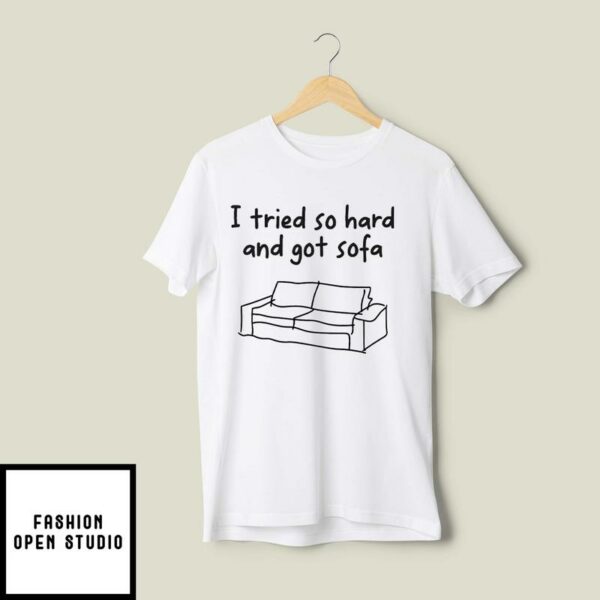 I Tried So Hard And Got Sofa T-Shirt