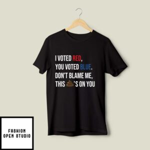 I Voted Red You Voted Blue Don’t Blame Me T-Shirt