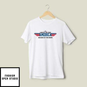Land Of The Free America T-Shirt Because Of The Brave